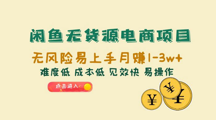 闲鱼无货源电商项目：无风险易上手月赚五位数，难度低、成本低、见效快、易操作 - 项目资源网 - 项目资源网