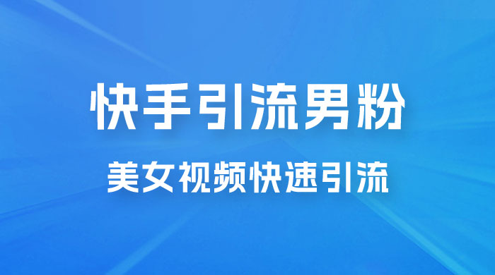 快手引流男粉变现玩法拆解；零成本，卖多少赚多少，一部手机即可操作 - 项目资源网 - 项目资源网