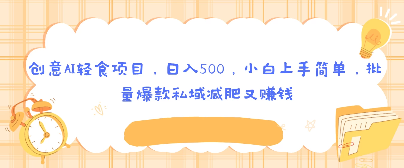 创意AI轻食项目，日入500，小白上手简单，批量爆款私域减肥又赚钱 - 项目资源网 - 项目资源网