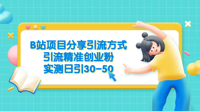 B 站项目分享引流方式，引流精准创业粉，实测日引 30~50 - 项目资源网 - 项目资源网