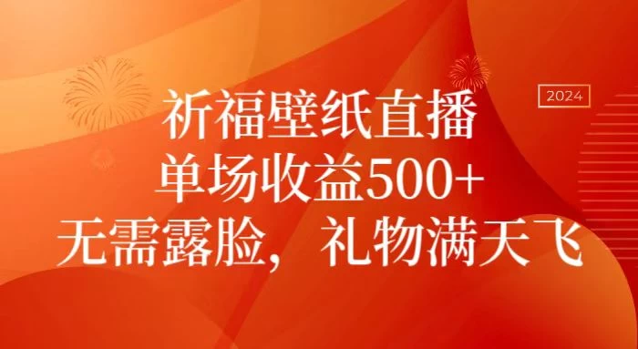 祈福壁纸直播，礼物满天飞，无需露脸，轻松月入过万！（附源文件素材） - 项目资源网 - 项目资源网