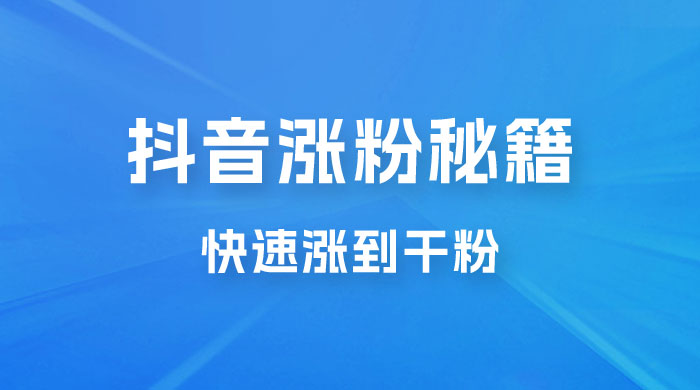 抖音快速涨粉秘籍，教你如何快速涨到千粉，工作室可矩阵操作 - 项目资源网 - 项目资源网