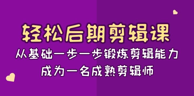 轻松后期剪辑课：从基础一步一步锻炼剪辑能力，成为一名成熟剪辑师（15节课） - 项目资源网 - 项目资源网