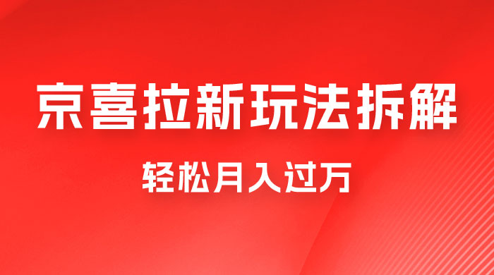 京喜拉新项目拆解：轻松月入过万，新玩法，小白也能轻易上手 - 项目资源网 - 项目资源网