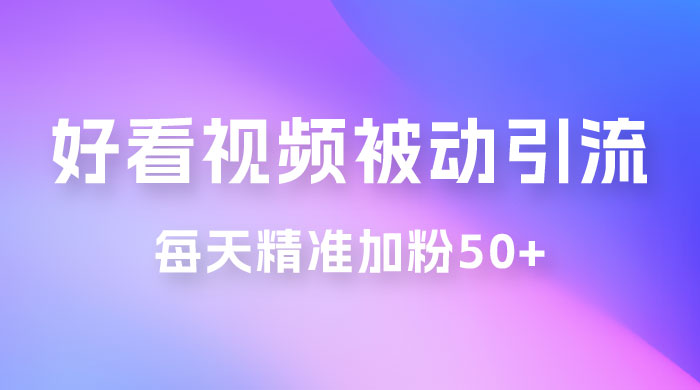 好看视频引流私域，日引 50+ 精准粉丝，小白也能学会 - 项目资源网 - 项目资源网