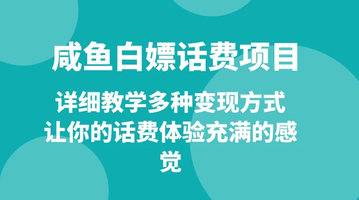 仅揭秘：咸鱼白嫖话费项目，详细教学多种变现方式，让你的话费体验充满的感觉 - 项目资源网 - 项目资源网