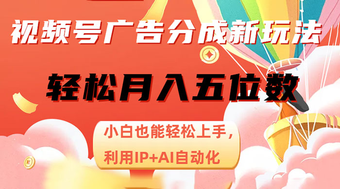 视频号广告分成新玩法，小白也能轻松上手，利用 IP + AI 自动化，轻松月入五位数 - 项目资源网 - 项目资源网