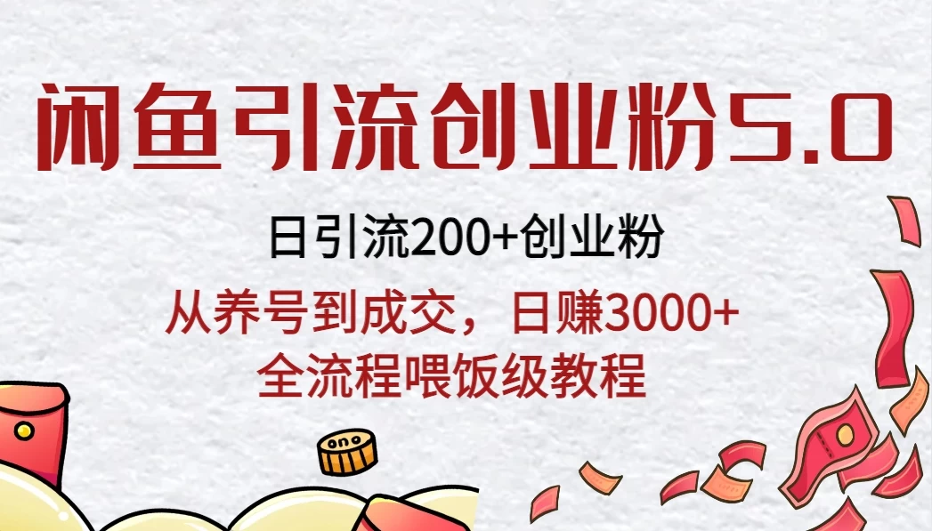 闲鱼引流创业粉5.0技术，日引200+创业粉，从养号到成交，日赚3000+全流程喂饭级教程 - 项目资源网 - 项目资源网