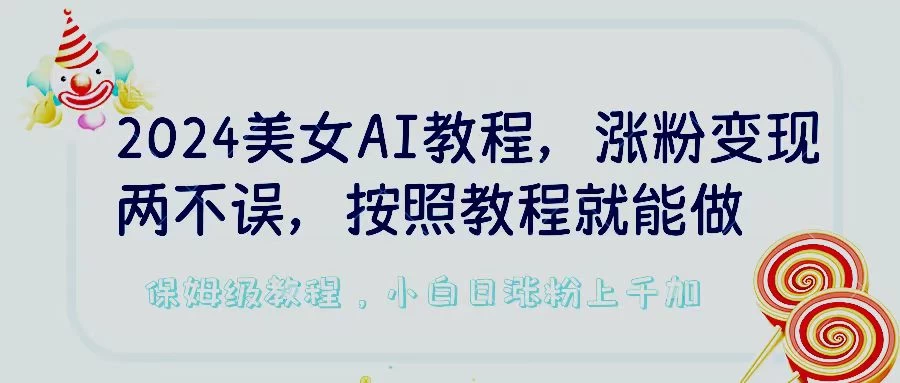 2024美女AI教程，涨粉变现两不误，按照教程制作就能做，平台低概率检测出是AI制作，保姆级教程，小白日涨粉上千+ - 项目资源网 - 项目资源网