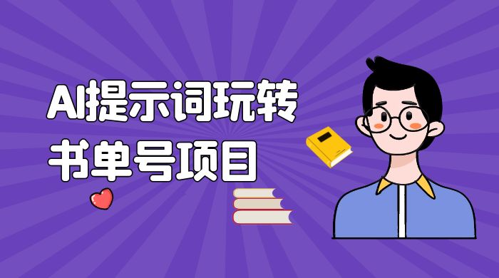 独家 AI 提示词玩转书单号项目，5 分钟轻松制作一条视频每天被动赚收益 - 项目资源网 - 项目资源网