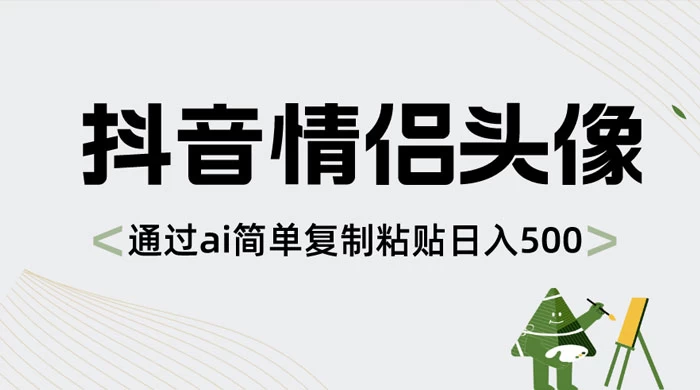 抖音情侣头像，通过 AI 简单复制粘贴日入 500+ - 项目资源网 - 项目资源网