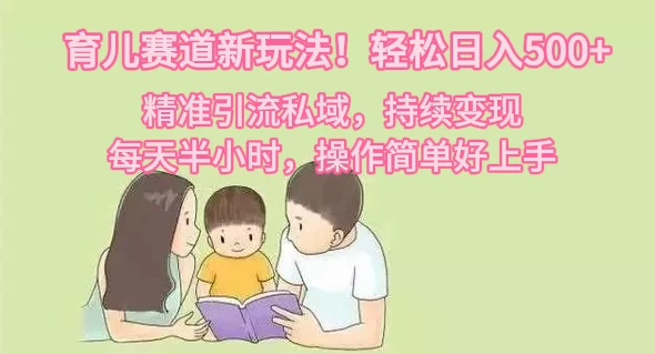 育儿赛道新玩法！轻松日入500+，精准引流私域，持续变现，每天半小时，操作简单好上手 - 项目资源网 - 项目资源网