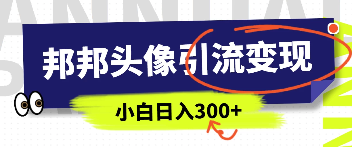 全网首发，邦邦头像变现引流，小白日入300+ - 项目资源网 - 项目资源网