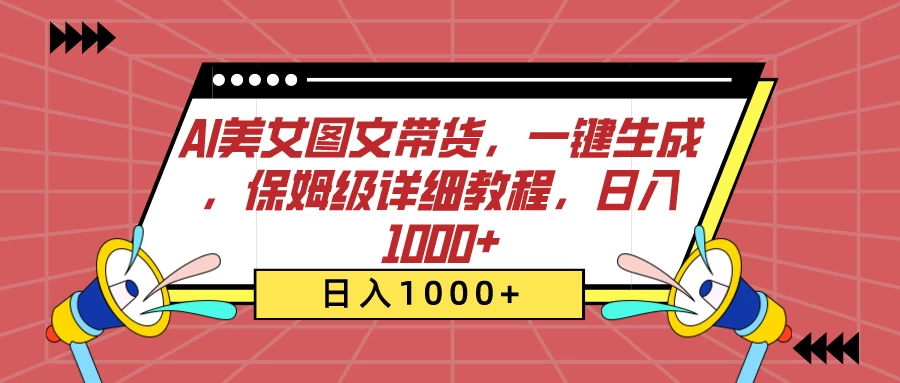 AI美女图文带货，一键生成，保姆级详细教程，日入1000+ - 项目资源网 - 项目资源网