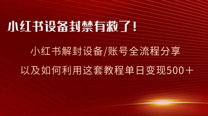 小红书设备及账号解封全流程分享，亲测有效，以及如何利用教程变现 - 项目资源网 - 项目资源网