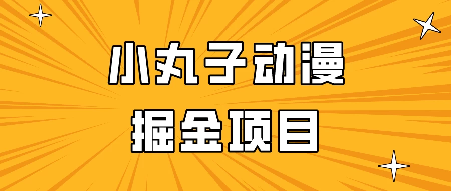 日入300的小丸子动漫掘金项目，简单好上手，适合所有朋友操作！ - 项目资源网 - 项目资源网