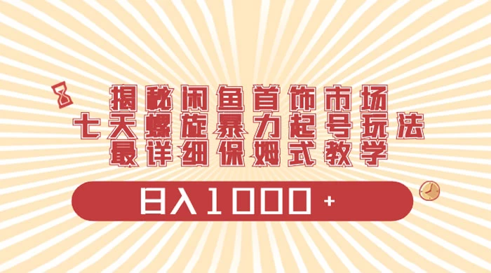 揭秘闲鱼首饰市场，七天螺旋暴力起号玩法，最详细保姆式教学，日入 1000+ - 项目资源网 - 项目资源网