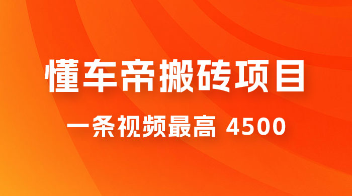 懂车帝搬砖项目：一条视频最高 4500，无脑操作，暴力变现，保姆式教学 - 项目资源网 - 项目资源网