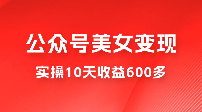 公众号流量主美女变现项目：利用 AI 无脑搬砖，实操 10 天变现 600+，越做越吃香的项目 - 项目资源网 - 项目资源网