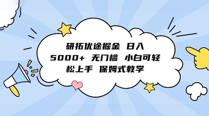 研拓优途掘金，日入 5000+ 无门槛，小白可轻松上手，保姆式教学 - 项目资源网 - 项目资源网