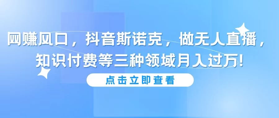 网赚风口，抖音斯诺克，做无人直播，知识付费等三种领域月入过万! - 项目资源网 - 项目资源网