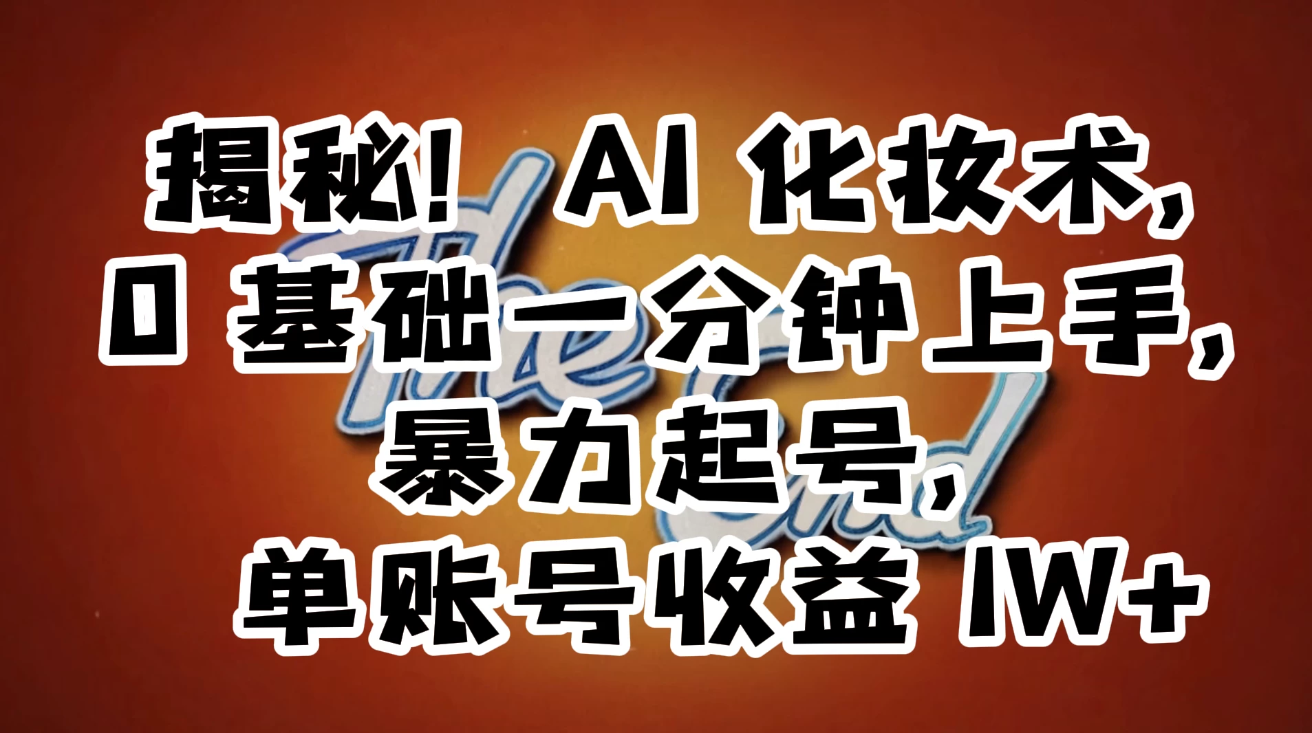 AI 化妆术，0 基础一分钟上手，暴力起号，单账号收益 1W+【解密】 - 项目资源网 - 项目资源网