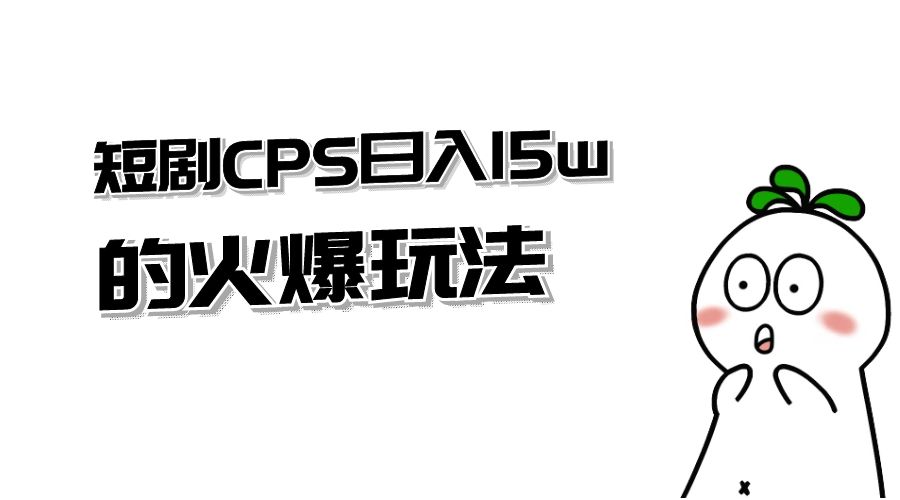 短剧 CPS 日入 15w 的火爆玩法 - 项目资源网 - 项目资源网