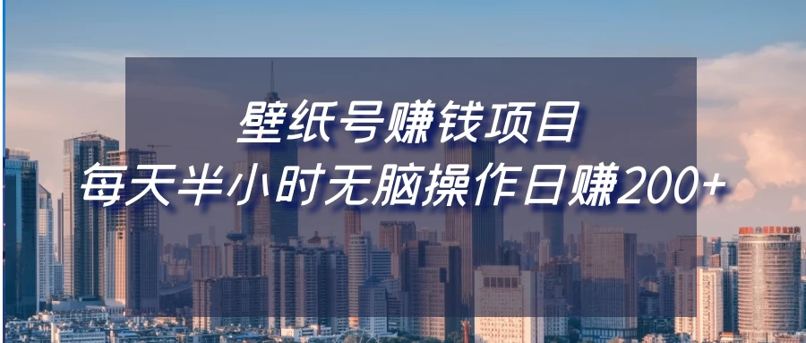壁纸号赚钱项目，每天半小时无脑操作日赚200+ - 项目资源网 - 项目资源网