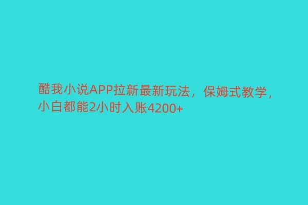 酷我小说APP拉新最新玩法，保姆式教学，小白都能2小时入账4200+ - 项目资源网 - 项目资源网