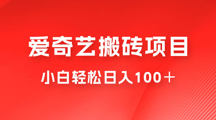 冷门爱奇艺搬砖项目，小白轻松日入100＋ - 项目资源网 - 项目资源网