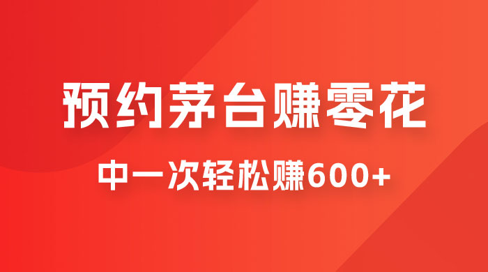 预约茅台赚零花，一天只需要一分钟，一个月就算中一次轻松赚 600-1000 - 项目资源网 - 项目资源网