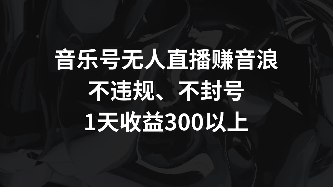 音乐号无人直播赚音浪，不违规、不封号，1天收益300+ - 项目资源网 - 项目资源网