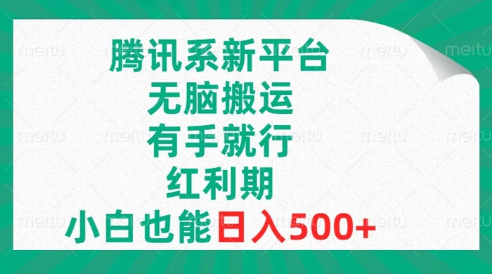 腾讯系新平台，无脑搬运，有手就行，红利期，小白也能日入500+ - 项目资源网 - 项目资源网