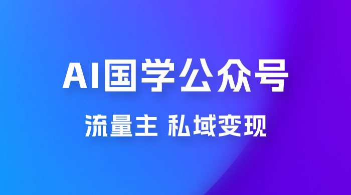 最新 AI 国学公众号玩法：流量主+私域变现，日入1000+ - 项目资源网 - 项目资源网