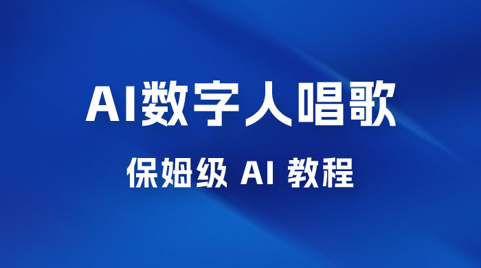 AI 数字人唱歌视频制作教程，保姆级 AI 教程，从小白到专家（附视频+软件） - 项目资源网 - 项目资源网