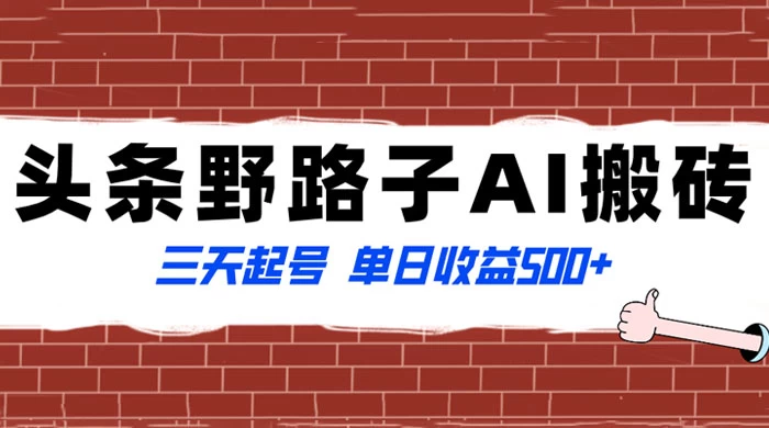 头条野路子 AI 搬砖玩法，纪实类超级蓝海项目，三天起号单日收益 500+ - 项目资源网 - 项目资源网