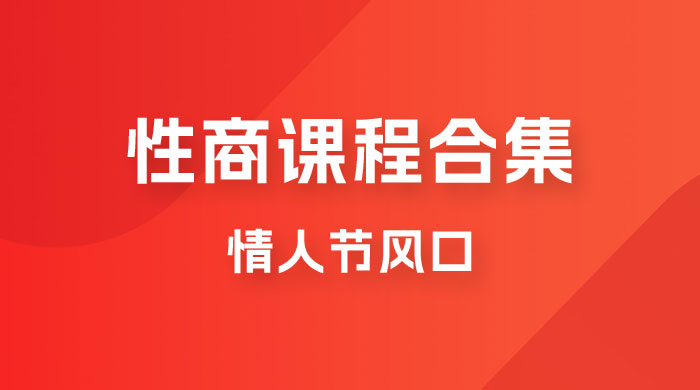 情人节风口，卖性商课程合集「海王秘籍」一单 99，一周能卖 1000 单，暴力掘金！ - 项目资源网 - 项目资源网