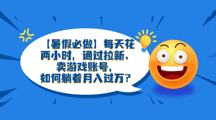 暑假必做：每天花两小时，通过拉新、卖游戏账号，月入四位数 - 项目资源网 - 项目资源网