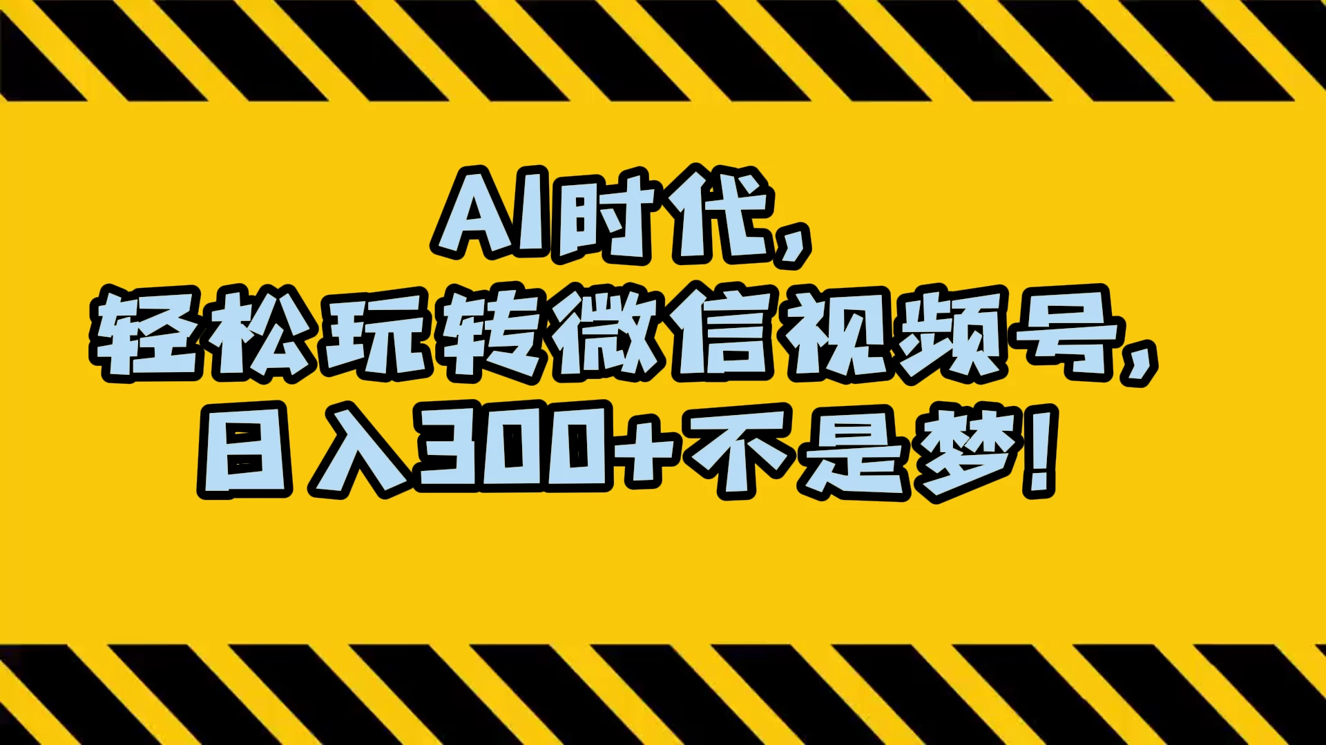 AI 时代，轻松玩转微信视频号，日入 300+ 不是梦 - 项目资源网 - 项目资源网