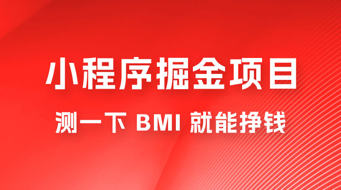 日入 300+ 的小程序掘金项目，测一下 BMI 就能挣钱 - 项目资源网 - 项目资源网
