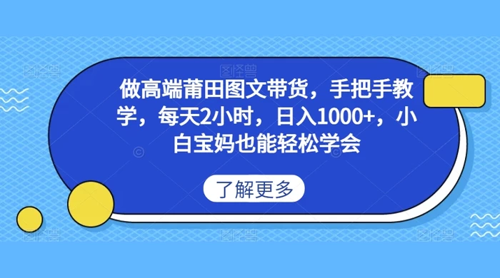 做高端莆田图文带货，手把手教学，每天2小时，日入1000+，小白宝妈也能轻松学会 - 项目资源网 - 项目资源网
