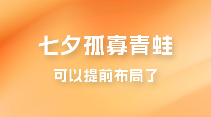 七夕节马上到来，爆火的七夕孤寡青蛙玩法可以提前布局了 - 项目资源网 - 项目资源网