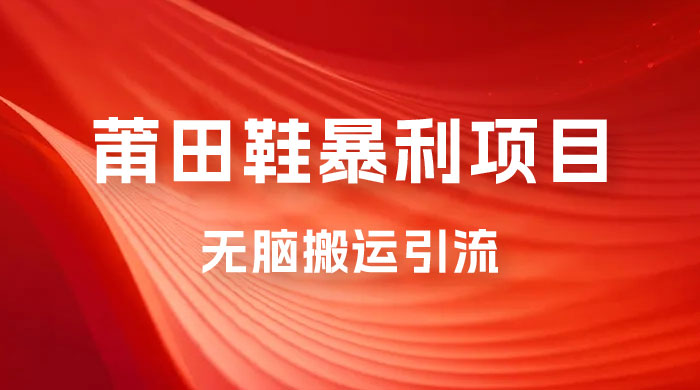 2023最新销售莆田鞋暴利项目，搭配全新无脑搬运引流方法，新手小白也可上手 - 项目资源网 - 项目资源网