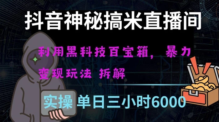 抖音神秘搞米直播间，利用黑科技百宝箱暴力变现，全方位拆解教学【揭秘】 - 项目资源网 - 项目资源网