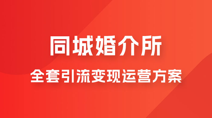 本地婚恋全套引流变现运营方案 - 项目资源网 - 项目资源网