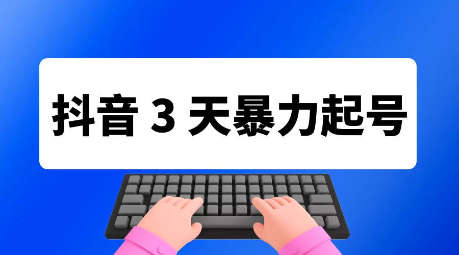 抖音 3 天暴力起号新手可做助力小白月入过万 - 项目资源网 - 项目资源网