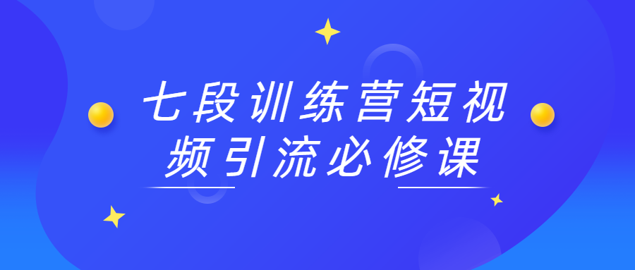 七段训练营短视频引流必修课 - 项目资源网 - 项目资源网