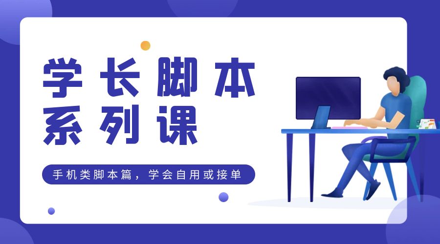 学长脚本系列课：手机类脚本篇，学会自用或接单都很好 - 项目资源网 - 项目资源网