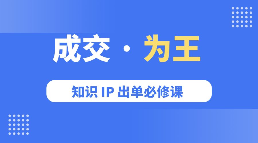 成交 · 为王：知识 IP 出单必修课「 流量+卖课+短视频」 - 项目资源网 - 项目资源网