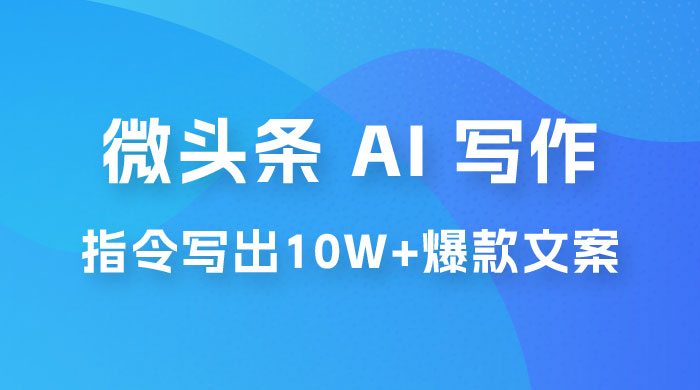 分享微头条 AI 写作小副业项目：用指令写出 10W+ 爆款微头条，一条龙傻瓜式玩法分享给你 - 项目资源网 - 项目资源网